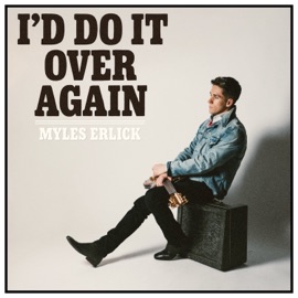 I'd Do It over Again Myles Erlick