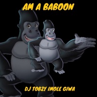 Am a Baboon - Single - DJ TOBZY IMOLE GIWA