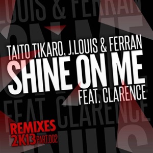 Shine on Me, Vol. 2 (feat. Clarence) [Remixes 2K13] - Single