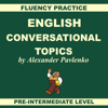 English: Conversational Topics: Pre-Intermediate Level, Fluency Practice, Book 1  (Unabridged) - Alexander Pavlenko