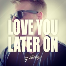 Love You Later On TJ Hickey
