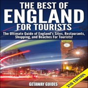 The Best of England for Tourists - 2nd Edition: The Ultimate Guide of England's Sites, Restaurants, Shopping, and Beaches for Tourists! (Unabridged) - Getaway Guides