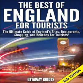The Best of England for Tourists - 2nd Edition: The Ultimate Guide of England's Sites, Restaurants, Shopping, and Beaches for Tourists! (Unabridged)