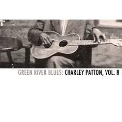 Green River Blues: Charley Patton, Vol. 8 - Charley Patton