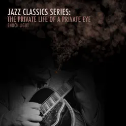 Jazz Classics Series: The Private Life of a Private Eye - Enoch Light Jazz Classics Series: The Private Life of a Private Eye - Enoch Light