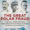 The Great Polar Fraud: Cook, Peary, and Byrd - How Three American Heroes Duped the World into Thinking They Had Reached the North Pole (Unabridged) - Anthony Galvin