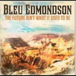 The Future Ain't What It Used to Be - Bleu Edmondson The Future Ain't What It Used to Be - Bleu Edmondson