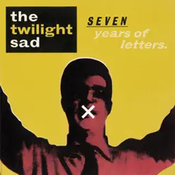Seven Years of Letters - Single - The Twilight Sad Seven Years of Letters - Single - The Twilight Sad