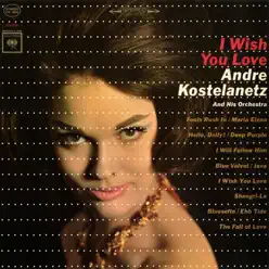 I Wish You Love - André Kostelanetz & His Orchestra I Wish You Love - André Kostelanetz & His Orchestra