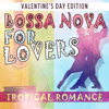 Tropical Romance: Bossa Nova for Lovers - Разные артисты