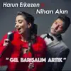 Harun Erkezen - Gel Barışalım Artık (feat. Nihan Akın)