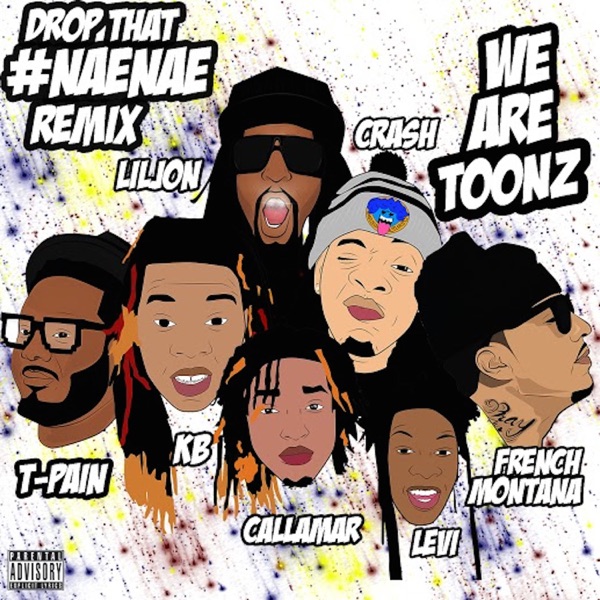 Drop That #NaeNae (Remix) [feat. T-Pain, Lil Jon, & French Montana] - Single - We Are Toonz
