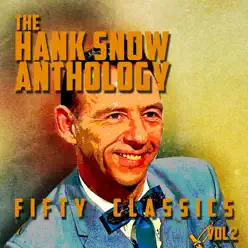 The Hank Snow Anthology - 50 Classics, Vol. 2 - Hank Snow