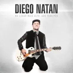 No Lugar Mais Alto, aos Teus Pés - Diego Natan No Lugar Mais Alto, aos Teus Pés - Diego Natan