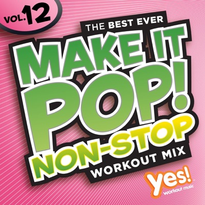 Make It Pop! Non-Stop Vol. 12 (60 Minute Non-Stop Workout Mix @ 132 BPM)