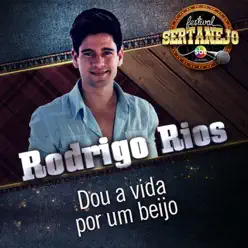 Dou a Vida por um Beijo (Festival Sertanejo) [Ao Vivo] - Single - Rodrigo Rios