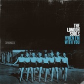 The London Souls - When I'm with You