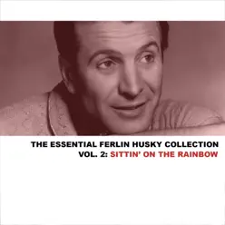 The Essential Ferlin Husky Collection, Vol. 2: Sittin' on the Rainbow - Ferlin Husky