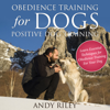 Obedience Training for Dogs: Positive Dog Training (Unabridged) - Andy Riley