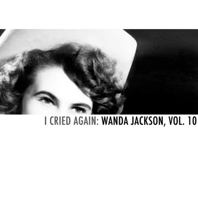 I Cried Again: Wanda Jackson, Vol. 10 - Wanda Jackson