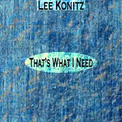 That's What I Need (Remastered) - Lee Konitz That's What I Need (Remastered) - Lee Konitz