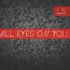 LS - All Eyes on You