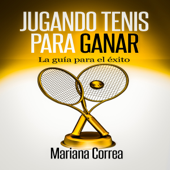 Jugando Tenis para GANAR [Playing Tennis to WIN]: La guia para el exito [A Guide to Success] (Unabridged) - Mariana Correa