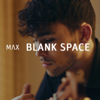 Blank Space (Acoustic Version) - MAX