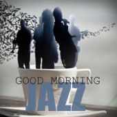 Good Morning Jazz - Coffee Break, Tea Time, Finest Chillout Music, Good Day with Music, Pino Bar, Harmony of Senses, Wake Up, Alarm Clock artwork