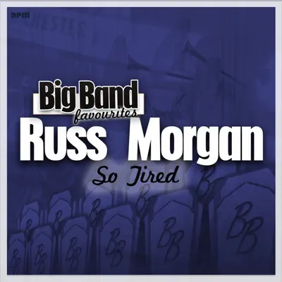 So Tired - Big Band Favourites - Russ Morgan & His Orchestra So Tired - Big Band Favourites - Russ Morgan & His Orchestra