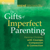 The Gifts of Imperfect Parenting: Raising Children with Courage, Compassion, and Connection - Brené Brown