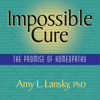 Impossible Cure: The Promise of Homeopathy (Unabridged) - Amy L. Lansky