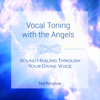 Vocal Toning With the Angels - Sound Healing Through Your Divine Voice - Ted Winslow