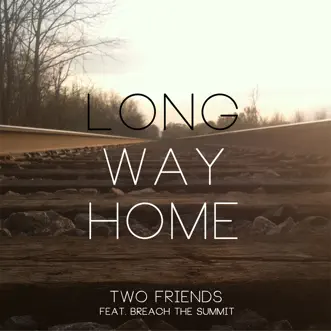 Long Way Home (feat. Breach the Summit) - Single by Two Friends album reviews, ratings, credits