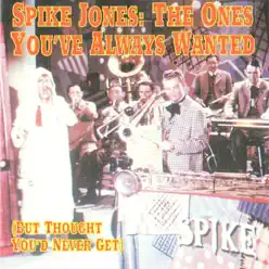 The Ones You've Always Wanted (But Thought You'd Never Get) 1941 - 1945 - Spike Jones