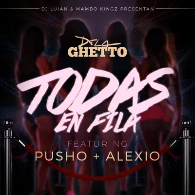 Todas En Fila (feat. Alexio & Pusho) - Single - De La Ghetto