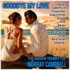 Goodbye My Love - Murray Campbell
