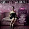 Café Bossa Brazil, Vol. 3: Bossa Nova Lounge Compilation - Vários intérpretes