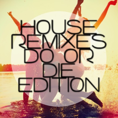 House Remixes - Dance or Die Edition