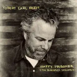 Happy Prisoner: The Bluegrass Sesions (Deluxe Edition) - Robert Earl Keen