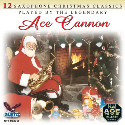 12 Saxophone Christmas Classics (Original Gusto Records Recordings) - Ace Cannon 12 Saxophone Christmas Classics (Original Gusto Records Recordings) - Ace Cannon
