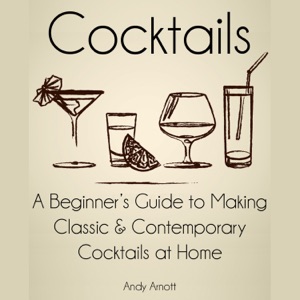 Cocktails: A Beginners Guide to Making Classic and Contemporary Cocktails at Home (Unabridged)