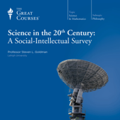 Science in the Twentieth Century: A Social-Intellectual Survey - Steven L. Goldman &amp; The Great Courses Cover Art