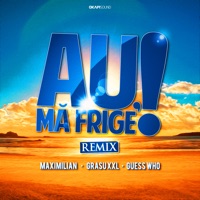 Au, Ma Frige! (Remix) [feat. Grasu Xxl & Guess Who] - Single - Maximilian