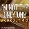 I'm Not the Only One (Workout Mix) - The Workout Crew