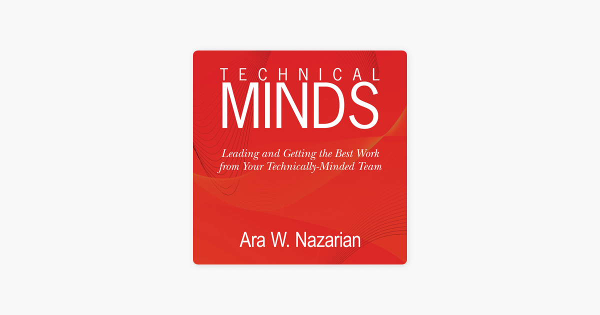 Technical Minds: Leading and Getting the Best Work from Your Technically- Minded Team (Unabridged) on Apple Books