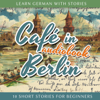 Café in Berlin: Learn German with Stories 1 - 10 Short Stories for Beginners - André Klein