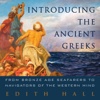 Introducing the Ancient Greeks: From Bronze Age Seafarers to Navigators of the Western Mind (Unabridged) - Edith Hall