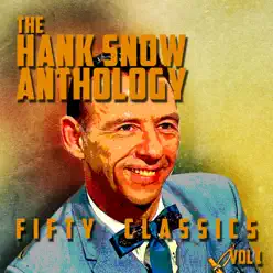 The Hank Snow Anthology - 50 Classics, Vol. 1 - Hank Snow