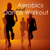 Aerobics & Dance Workout – Dance Electro Music and Workout Songs 4 Aerorobic Exercise, Aerobic Fitness, Aerobic Step & Cardio - Aerobic Music Workout